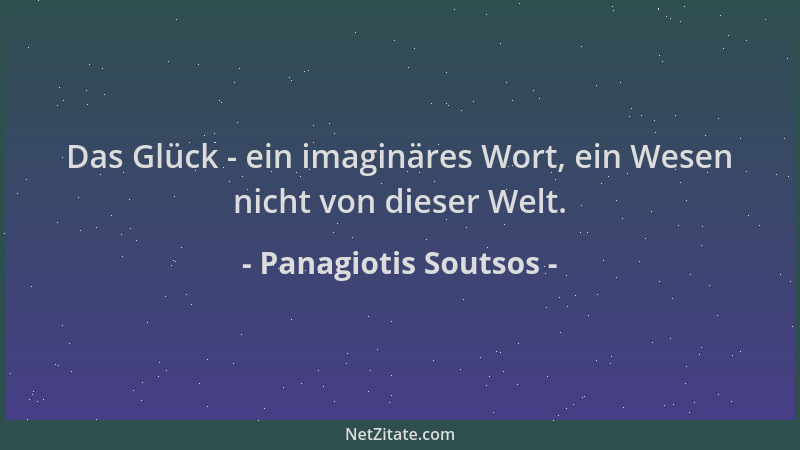Panagiotis Soutsos - Das Glück - ein imaginäres Wort, ein Wesen nicht von dieser Welt....