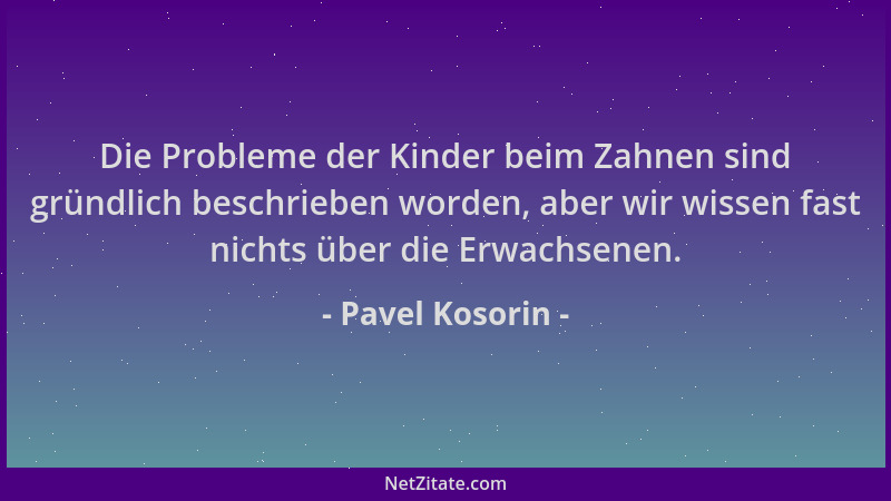 Pavel Kosorin - Die Probleme der Kinder beim Zahnen sind gründlich beschrieben worden, aber wir wissen fast nichts über die...