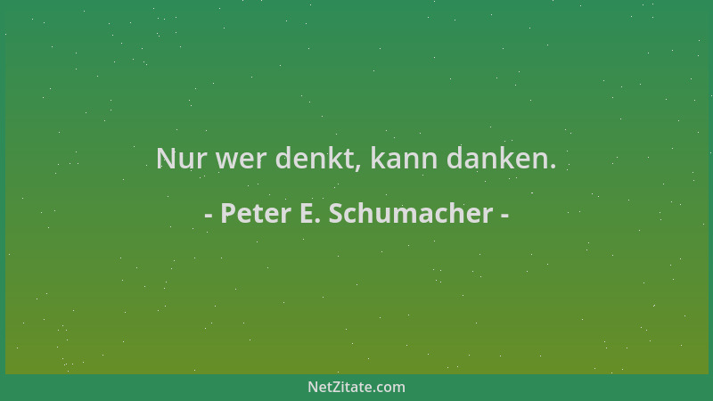 Peter E. Schumacher - Nur wer denkt, kann danken....
