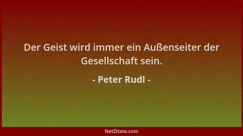 Peter Rudl - Der Geist wird immer ein Außenseiter der Gesellschaft sein....
