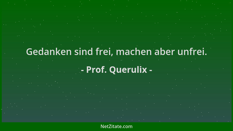 Prof. Querulix - Gedanken sind frei, machen aber unfrei....