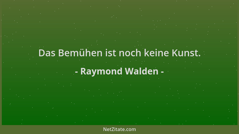 Raymond Walden - Das Bemühen ist noch keine Kunst....