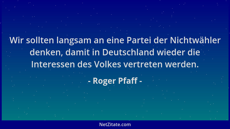 Roger Pfaff - Wir sollten langsam an eine Partei der Nichtwähler denken, damit in Deutschland wieder die Interessen des Vol...