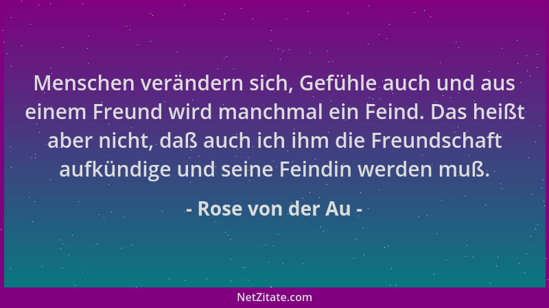Rose von der Au - Menschen verändern sich, Gefühle auch und aus einem Freund wird manchmal ein Feind. Das heißt aber nicht,...