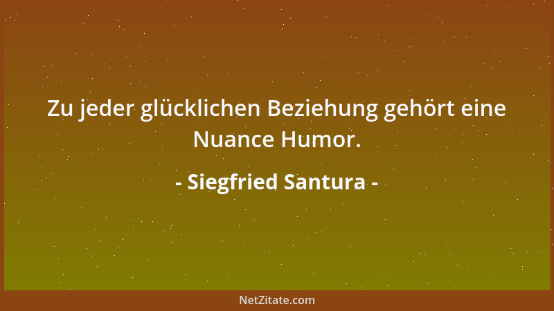 Siegfried Santura - Zu jeder glücklichen Beziehung gehört eine Nuance Humor....