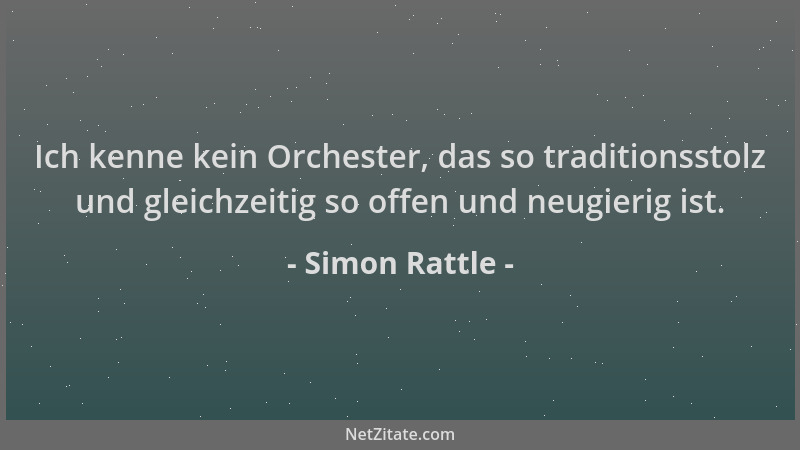 Simon Rattle - Ich kenne kein Orchester, das so traditionsstolz und gleichzeitig so offen und neugierig ist....