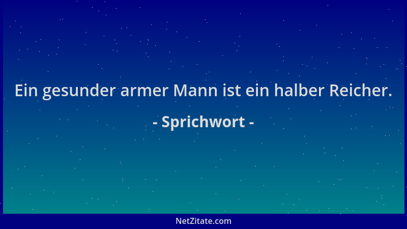 Sprichwort - Ein gesunder armer Mann ist ein halber Reicher....
