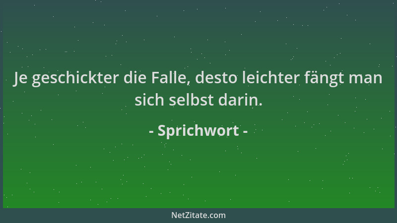 Sprichwort - Je geschickter die Falle, desto leichter fängt man sich selbst darin....
