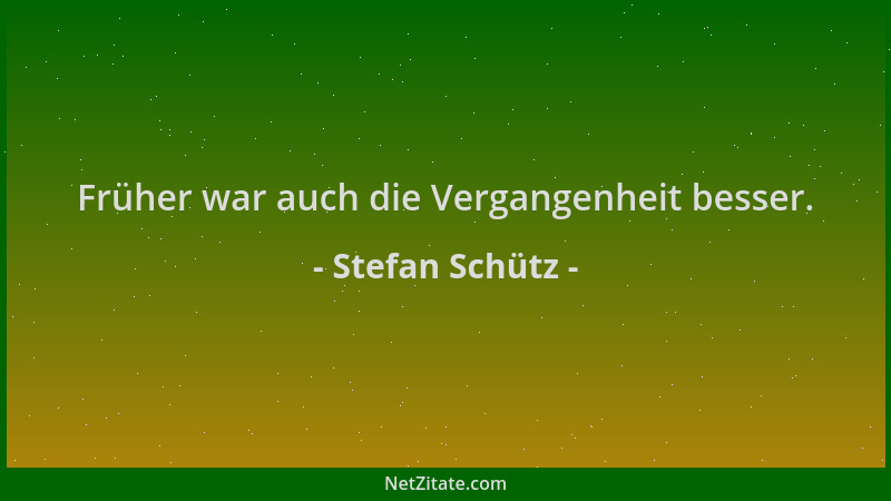 Stefan Schütz - Früher war auch die Vergangenheit besser....
