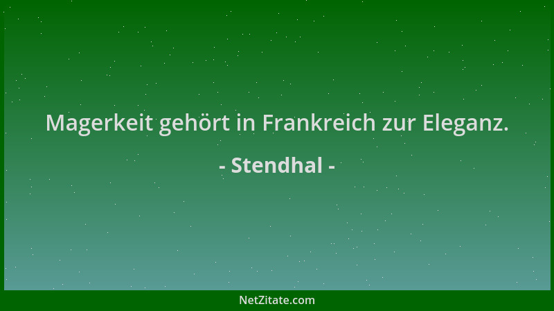 Stendhal - Magerkeit gehört in Frankreich zur Eleganz....
