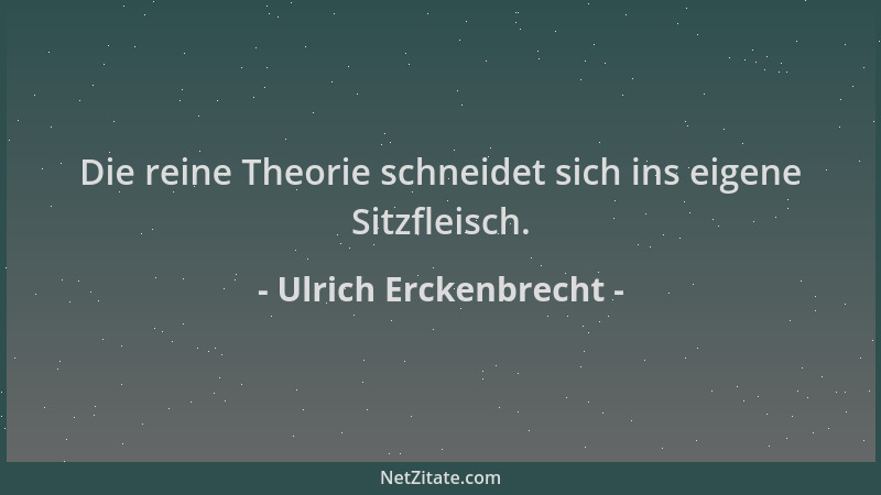Ulrich Erckenbrecht - Die reine Theorie schneidet sich ins eigene Sitzfleisch....