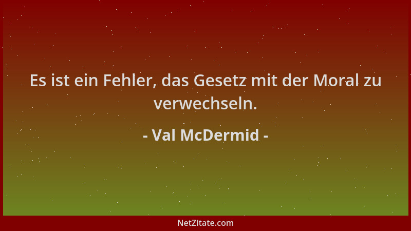 Val McDermid - Es ist ein Fehler, das Gesetz mit der Moral zu verwechseln....