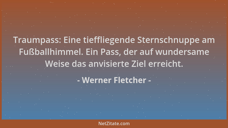 Werner Fletcher - Traumpass: Eine tieffliegende Sternschnuppe am Fußballhimmel. Ein Pass, der auf wundersame Weise das anvi...