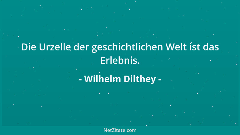 Wilhelm Dilthey - Das Leben verlangt gebieterisch eine Leitung durch den Gedanken....
