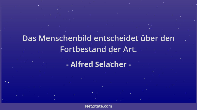 Alfred Selacher - Das Menschenbild entscheidet über den Fortbestand der Art....