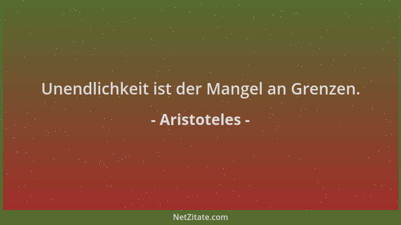 Aristoteles - Unendlichkeit ist der Mangel an Grenzen....