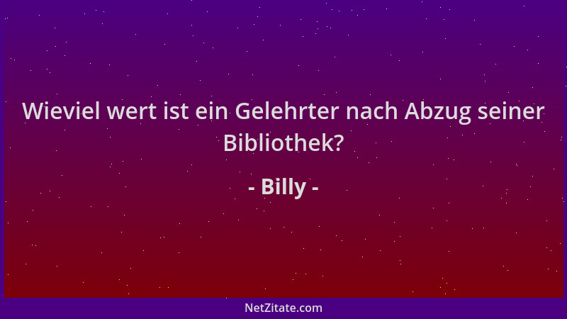 Billy - Wieviel wert ist ein Gelehrter nach Abzug seiner Bibliothek?...