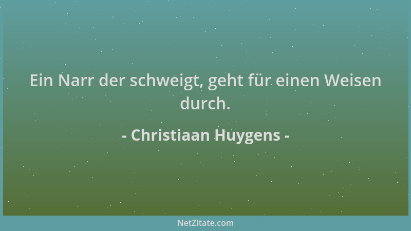 Christiaan Huygens - Ein Narr der schweigt, geht für einen Weisen durch....