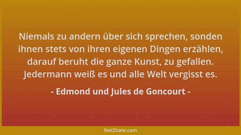 Edmond und Jules de Goncourt - Niemals zu andern über sich sprechen, sonden ihnen stets von ihren eigenen Dingen erzählen,...
