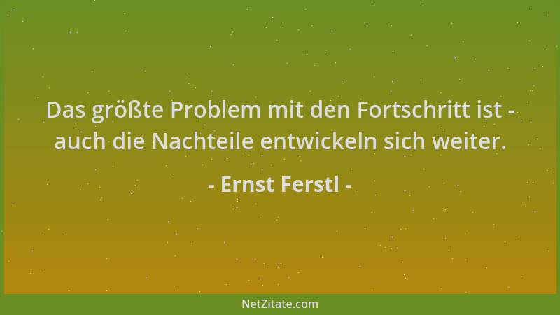 Ernst Ferstl - Das größte Problem mit den Fortschritt ist - auch die Nachteile entwickeln sich weiter....