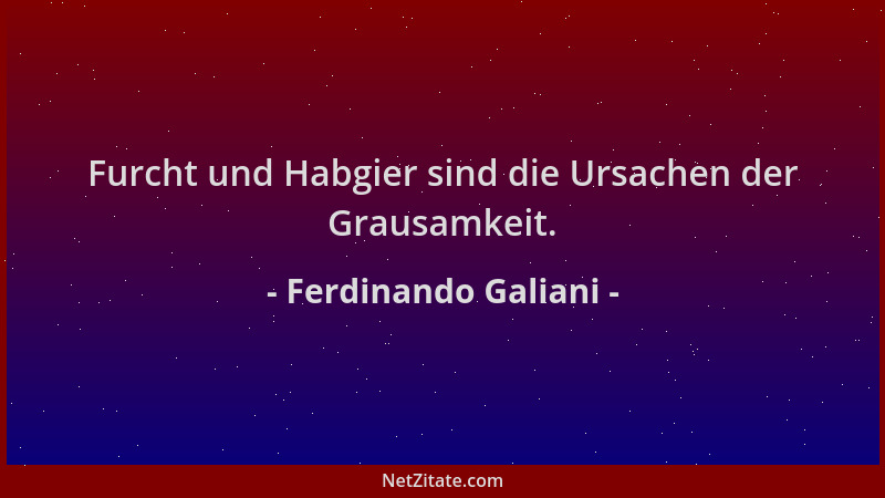 Ferdinando Galiani - Furcht und Habgier sind die Ursachen der Grausamkeit....