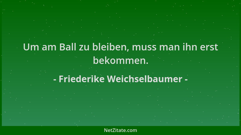 Friederike Weichselbaumer - Um am Ball zu bleiben, muss man ihn erst bekommen....
