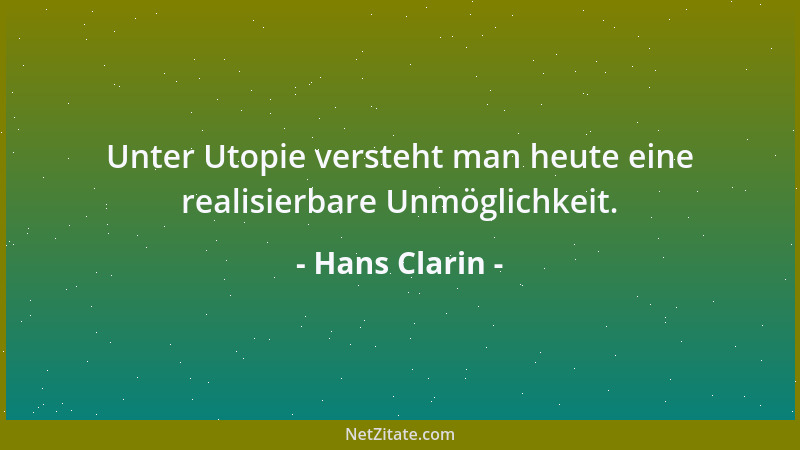 Hans Clarin - Unter Utopie versteht man heute eine realisierbare Unmöglichkeit....