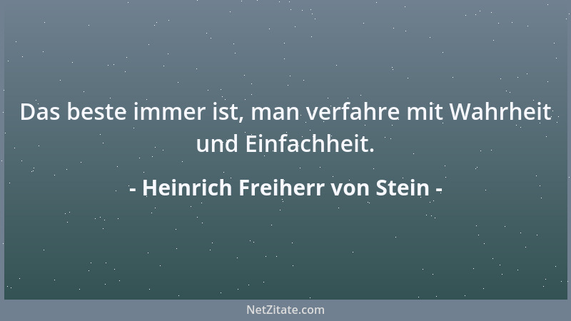 Heinrich Freiherr von Stein - Das beste immer ist, man verfahre mit Wahrheit und Einfachheit....
