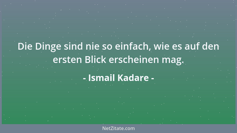 Ismail Kadare - Die Dinge sind nie so einfach, wie es auf den ersten Blick erscheinen mag....