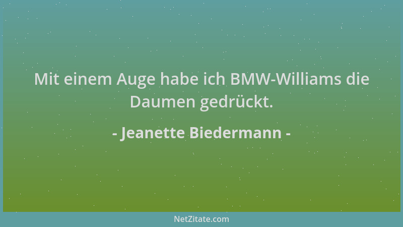 Jeanette Biedermann - Mit einem Auge habe ich BMW-Williams die Daumen gedrückt....