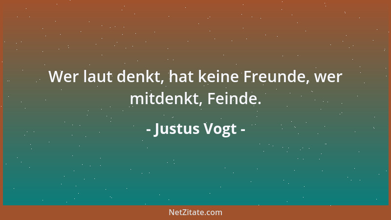 Justus Vogt - Wer laut denkt, hat keine Freunde, wer mitdenkt, Feinde....