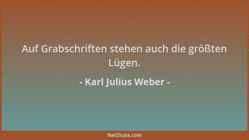 Karl Julius Weber - Auf Grabschriften stehen auch die größten Lügen....