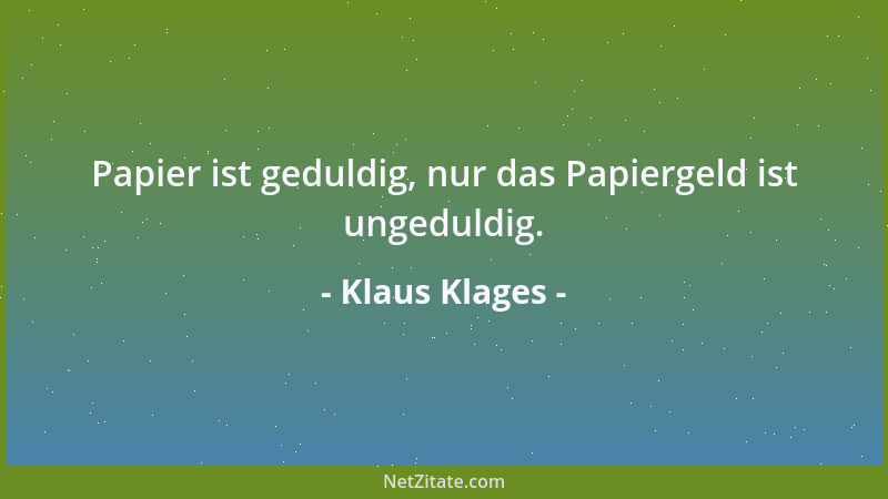 Klaus Klages - Papier ist geduldig, nur das Papiergeld ist ungeduldig....