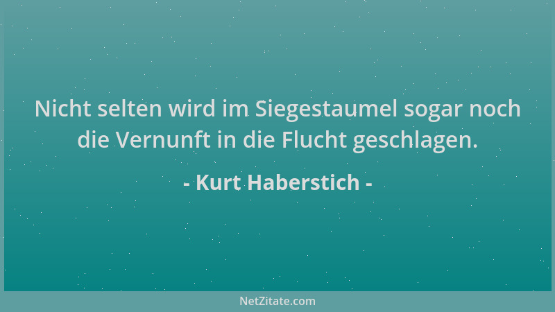 Kurt Haberstich - Nicht selten wird im Siegestaumel sogar noch die Vernunft in die Flucht geschlagen....