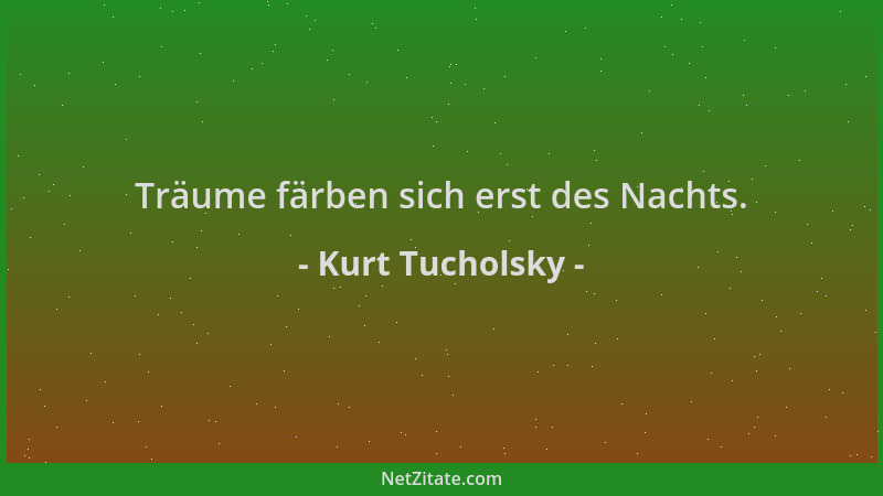 Kurt Tucholsky - Träume färben sich erst des Nachts....