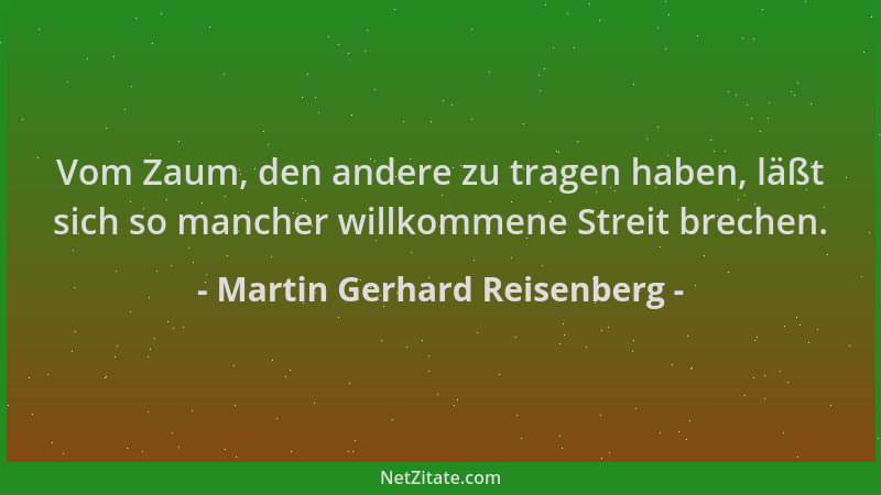 Martin Gerhard Reisenberg - Vom Zaum, den andere zu tragen haben, läßt sich so mancher willkommene Streit brechen....