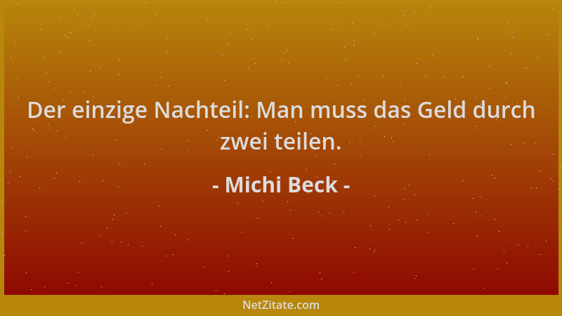 Michi Beck - Der einzige Nachteil: Man muss das Geld durch zwei teilen....