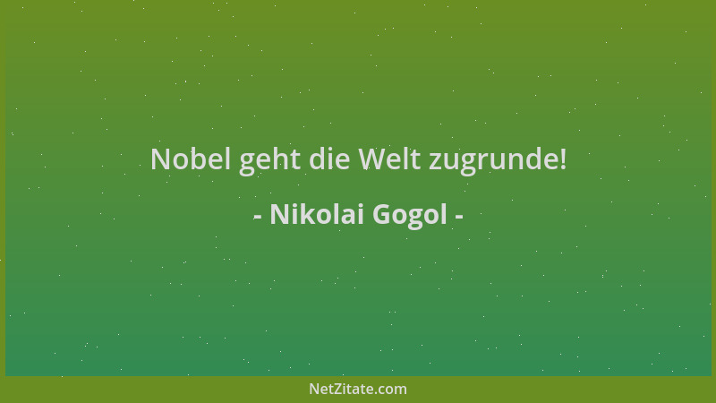 Nikolai Gogol - Nobel geht die Welt zugrunde!...