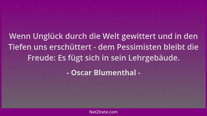 Oscar Blumenthal - Wenn Unglück durch die Welt gewittert und in den Tiefen uns erschüttert - dem Pessimisten bleibt die Fre...