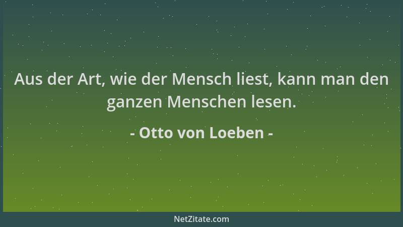 Otto von Loeben - Aus der Art, wie der Mensch liest, kann man den ganzen Menschen lesen....