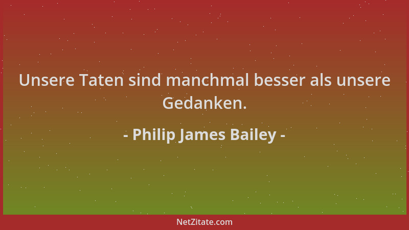 Philip James Bailey - Unsere Taten sind manchmal besser als unsere Gedanken....