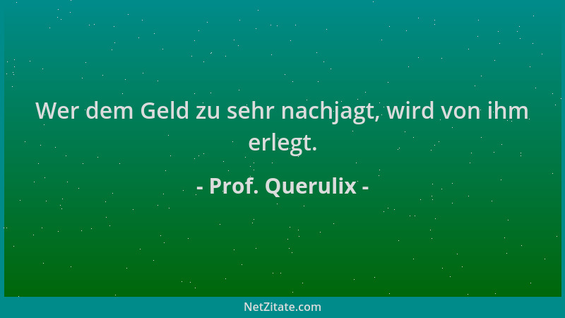 Prof. Querulix - Wer dem Geld zu sehr nachjagt, wird von ihm erlegt....