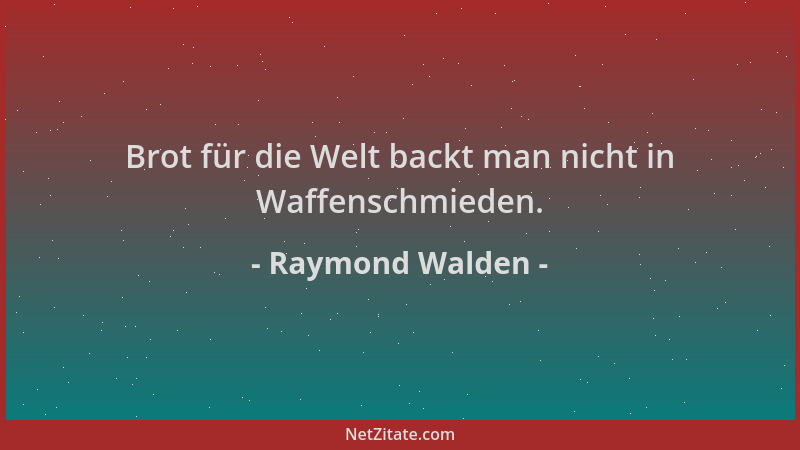 Raymond Walden - Brot für die Welt backt man nicht in Waffenschmieden....