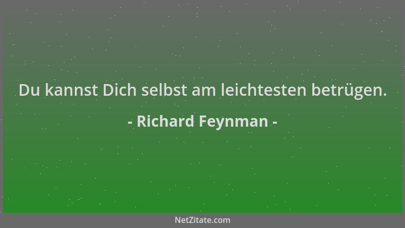 Richard Feynman - Du kannst Dich selbst am leichtesten betrügen....