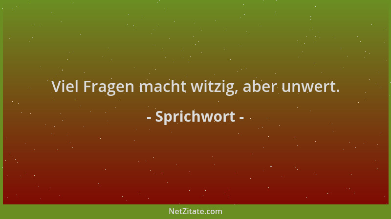 Sprichwort - Viel Fragen macht witzig, aber unwert....