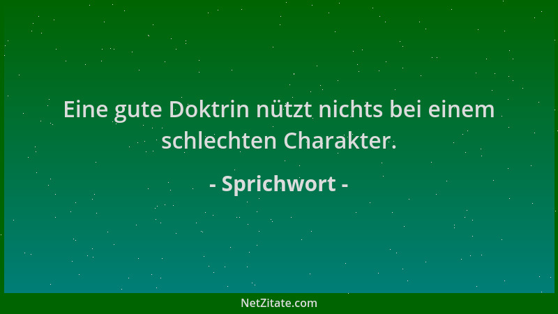 Sprichwort - Eine gute Doktrin nützt nichts bei einem schlechten Charakter....