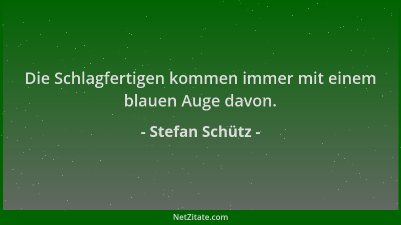Stefan Schütz - Die Schlagfertigen kommen immer mit einem blauen Auge davon....