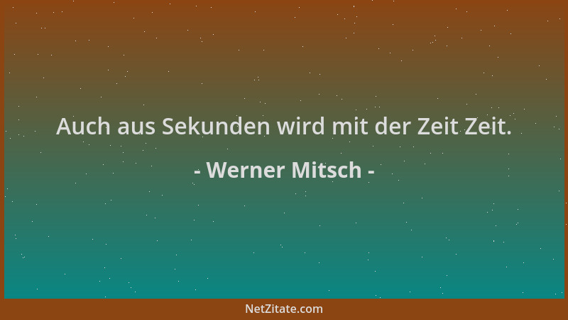 Werner Mitsch - Auch aus Sekunden wird mit der Zeit Zeit....