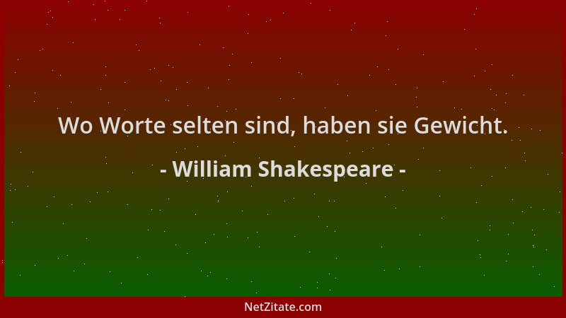 William Shakespeare - Wo Worte selten sind, haben sie Gewicht....