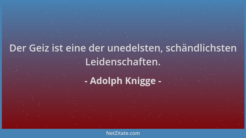 Adolph Knigge - Der Geiz ist eine der unedelsten, schändlichsten Leidenschaften....